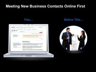 Meeting New Business Contacts Online First


         This…                Before This…
 