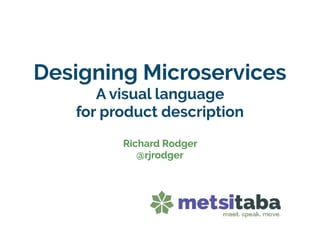 Designing Microservices
A visual language
for product description
Richard Rodger
@rjrodger
 