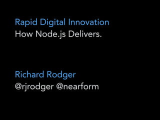 Rapid Digital Innovation
How Node.js Delivers.
Richard Rodger
@rjrodger @nearform
 