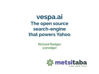 vespa.ai
The open source
search-engine
that powers Yahoo
Richard Rodger
@rjrodger
 
