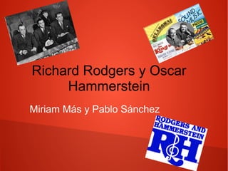 Richard Rodgers y Oscar
Hammerstein
Miriam Más y Pablo Sánchez
 