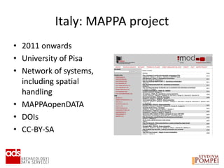Italy: MAPPA project
• 2011 onwards
• University of Pisa
• Network of systems,
including spatial
handling
• MAPPAopenDATA
• DOIs
• CC-BY-SA
 