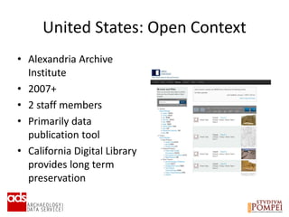 United States: Open Context
• Alexandria Archive
Institute
• 2007+
• 2 staff members
• Primarily data
publication tool
• California Digital Library
provides long term
preservation
 
