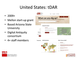 United States: tDAR
• 2009+
• Mellon start-up grant
• Based Arizona State
University
• Digital Antiquity
consortium
• 4+ staff members
 
