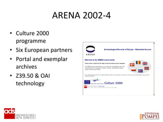 ARENA 2002-4
• Culture 2000
programme
• Six European partners
• Portal and exemplar
archives
• Z39.50 & OAI
technology
 
