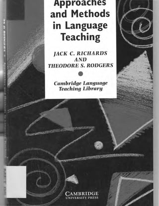 Approacnes
and Methods
in Language
Teaching
JACK c. RICHARDS
AND
THEODORE s. RODGERS
•
Cambridge Language
Teaching Library
 