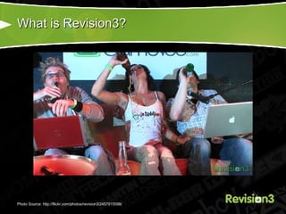 What is Revision3? Photo Source: http://flickr.com/photos/revision3/2457915598/ 