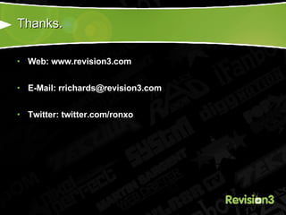 Thanks. Web: www.revision3.com E-Mail: rrichards@revision3.com Twitter: twitter.com/ronxo 