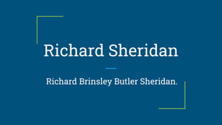 Richard Sheridan
Richard Brinsley Butler Sheridan.
 
