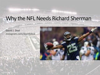Why the NFL Needs Richard Sherman
David J. Deal
Instagram.com/davidjdeal

 