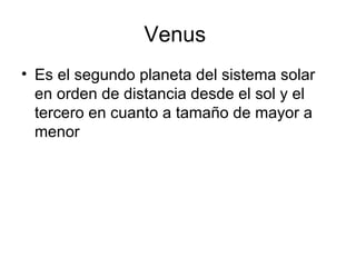 Venus  Es el segundo planeta del sistema solar en orden de distancia desde el sol y el tercero en cuanto a tamaño de mayor a menor 