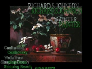 RICHARD.S.JOHNSON PAINTER 21.05.10   05:59 PM Ceaikovsky Waltz from Sleeping Beauty  