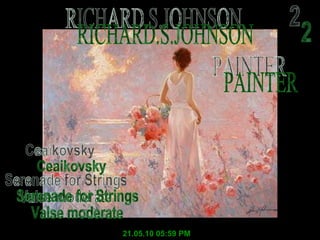 RICHARD.S.JOHNSON PAINTER 2 21.05.10   05:59 PM Ceaikovsky Serenade for Strings Valse moderate 