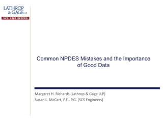 Margaret H. Richards (Lathrop & Gage LLP)
Susan L. McCart, P.E., P.G. (SCS Engineers)
Common NPDES Mistakes and the Importance
of Good Data
 