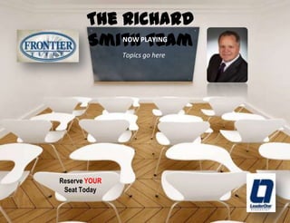 The Richard
NOW
SmithPLAYING
Team
Topics go here

Reserve YOUR
Seat Today

 