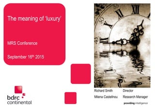 The meaning of ‘luxury’
MRS Conference
September 16th 2015
Richard Smith Director
Milena Castellnou Research Manager
 