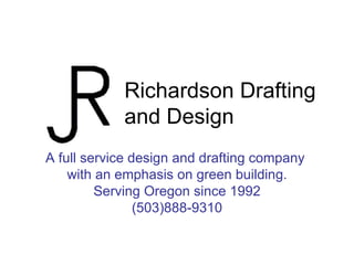 Richardson Drafting and Design A full service design and drafting company  with an emphasis on green building. Serving Oregon since 1992 (503)888-9310 
