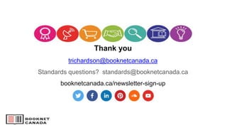 Thank you
trichardson@booknetcanada.ca
Standards questions? standards@booknetcanada.ca
booknetcanada.ca/newsletter-sign-up
 