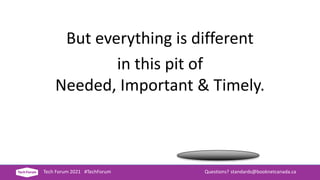 Tech Forum 2021 #TechForum Questions? standards@booknetcanada.ca
But everything is different
in this pit of
Needed, Important & Timely.
 