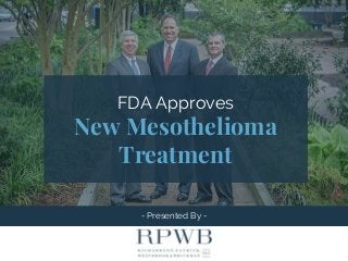 - Presented By -
FDA Approves
New Mesothelioma
Treatment
 