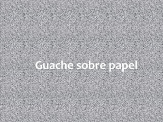 Guache sobre papel
 