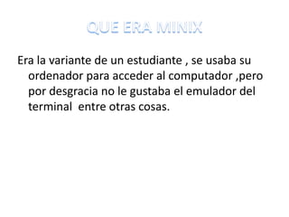 Era la variante de un estudiante , se usaba su
  ordenador para acceder al computador ,pero
  por desgracia no le gustaba el emulador del
  terminal entre otras cosas.
 