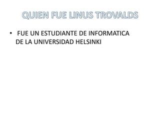 • FUE UN ESTUDIANTE DE INFORMATICA
  DE LA UNIVERSIDAD HELSINKI
 