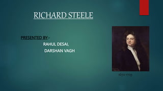 RICHARD STEELE
PRESENTED BY:-
RAHUL DESAI,
DARSHAN VAGH
1672-1729
 