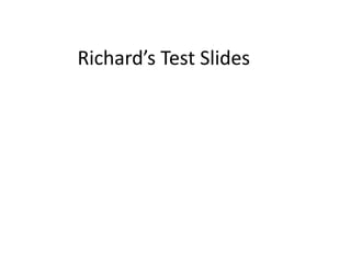 Richard’s Test Slides
 