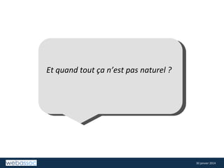  

	
  
	
  
Et	
  quand	
  tout	
  ça	
  n’est	
  pas	
  naturel	
  ?	
  

30	
  janvier	
  2014	
  

 