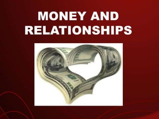 MONEY AND
RELATIONSHIPS
 