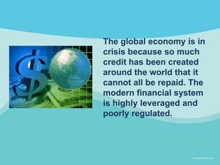 The global economy is in
crisis because so much
credit has been created
around the world that it
cannot all be repaid. The...