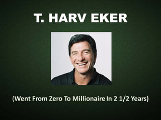 T. HARV EKER
(Went From Zero To MillionaireIn 2 1/2 Years)
 