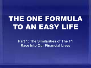 THE ONE FORMULA
TO AN EASY LIFE
Part 1: The Similarities of The F1
Race Into Our Financial Lives
 