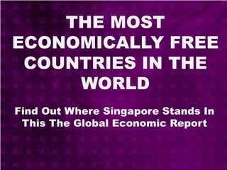 THE MOST
ECONOMICALLY FREE
COUNTRIES IN THE
WORLD
Find Out Where Singapore Stands In
This The Global Economic Report
 