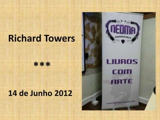 Richard Towers

      ***

14 de Junho 2012
 