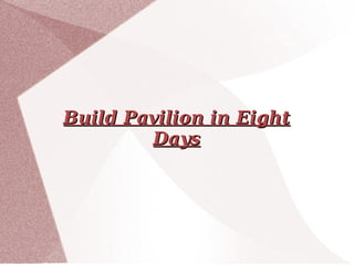Build Pavilion in Eight Days 