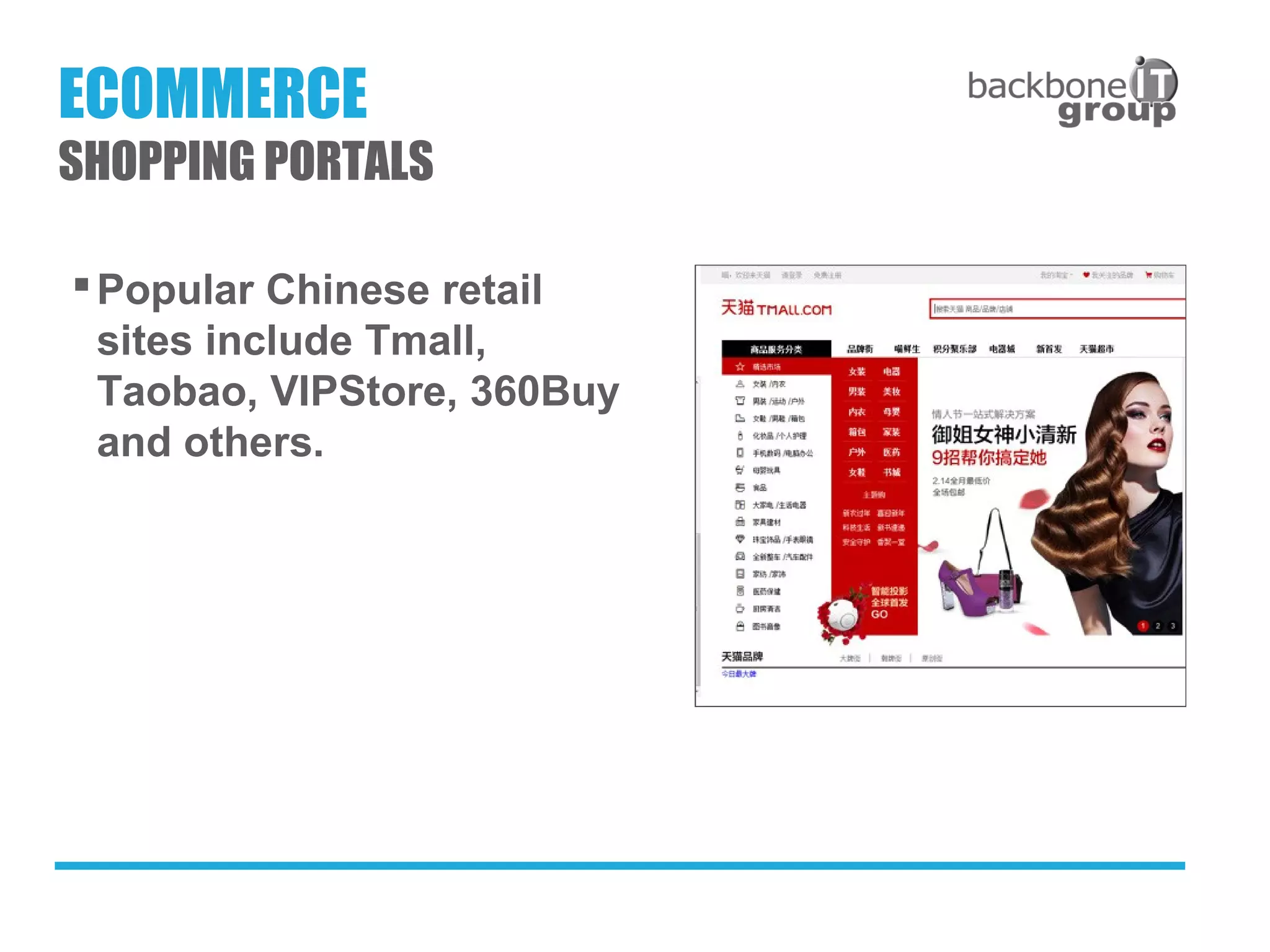 Popular Chinese retail
sites include Tmall,
Taobao, VIPStore, 360Buy
and others.
ECOMMERCE
SHOPPING PORTALS
 