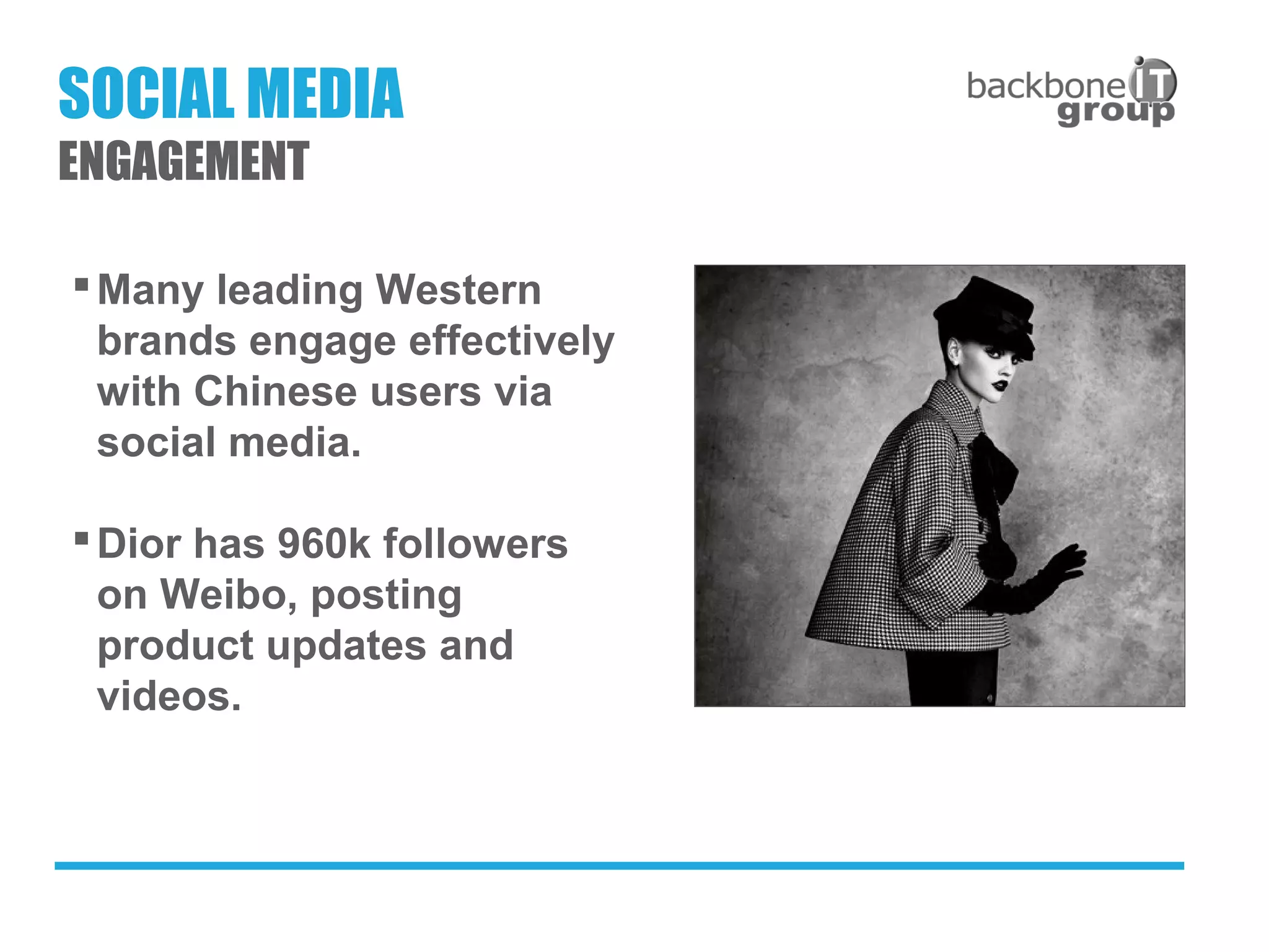 Many leading Western
brands engage effectively
with Chinese users via
social media.
Dior has 960k followers
on Weibo, posting
product updates and
videos.
SOCIAL MEDIA
ENGAGEMENT
 