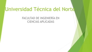 Universidad Técnica del Norte
FACULTAD DE INGENIERÍA EN
CIENCIAS APLICADAS
 
