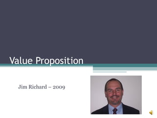 Value Proposition Jim Richard – 2009 