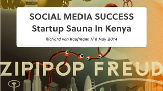 SOCIAL MEDIA SUCCESS
Startup Sauna In Kenya
Richard von Kaufmann // 8 May 2014
 