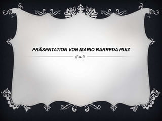 PRÄSENTATION VON MARIO BARREDA RUIZ
 