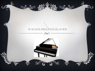 WAGNER SPIELT DAS KLAVIER
 