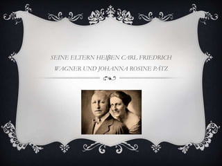 SEINE ELTERN HEIβEN CARL FRIEDRICH
WAGNER UND JOHANNA ROSINE PÄTZ
 