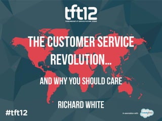 The customer service
     revolution…
  And why you should care

       Richard white
 
