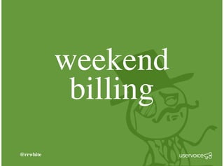 @rrwhite
weekend
billing
 