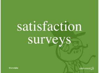 @rrwhite
satisfaction
surveys
 