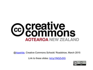 @rkawhite, Creative Commons Schools’ Roadshow, March 2015
Link to these slides: bit.ly/1NGZvDG
 