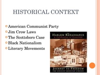 HISTORICAL CONTEXT American Communist Party Jim Crow Laws The Scottsboro Case Black Nationalism Literary Movements 